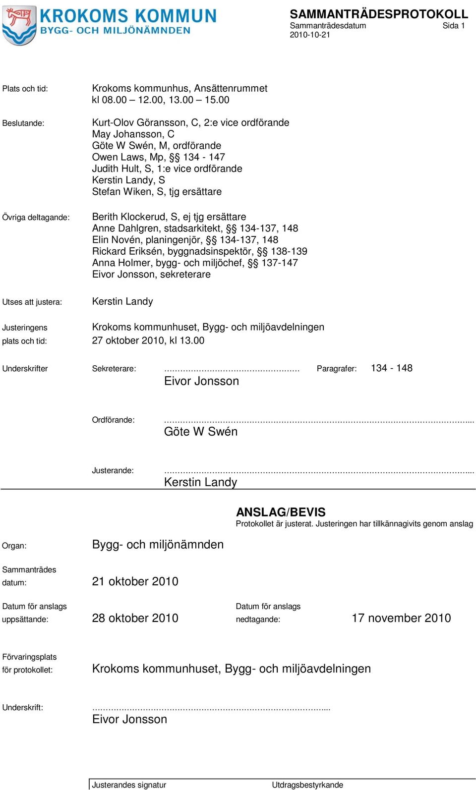 Berith Klockerud, S, ej tjg ersättare Anne Dahlgren, stadsarkitekt, 134-137, 148 Elin Novén, planingenjör, 134-137, 148 Rickard Eriksén, byggnadsinspektör, 138-139 Anna Holmer, bygg- och miljöchef,