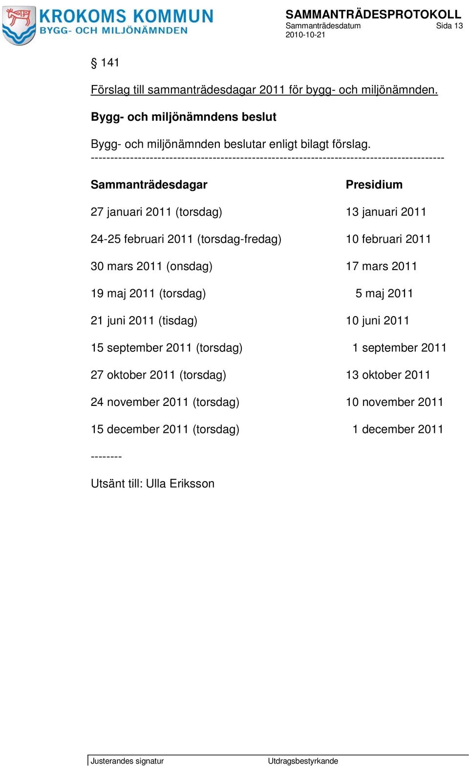 ------------------------------------------------------------------------------------------ Sammanträdesdagar Presidium 27 januari 2011 (torsdag) 13 januari 2011 24-25 februari