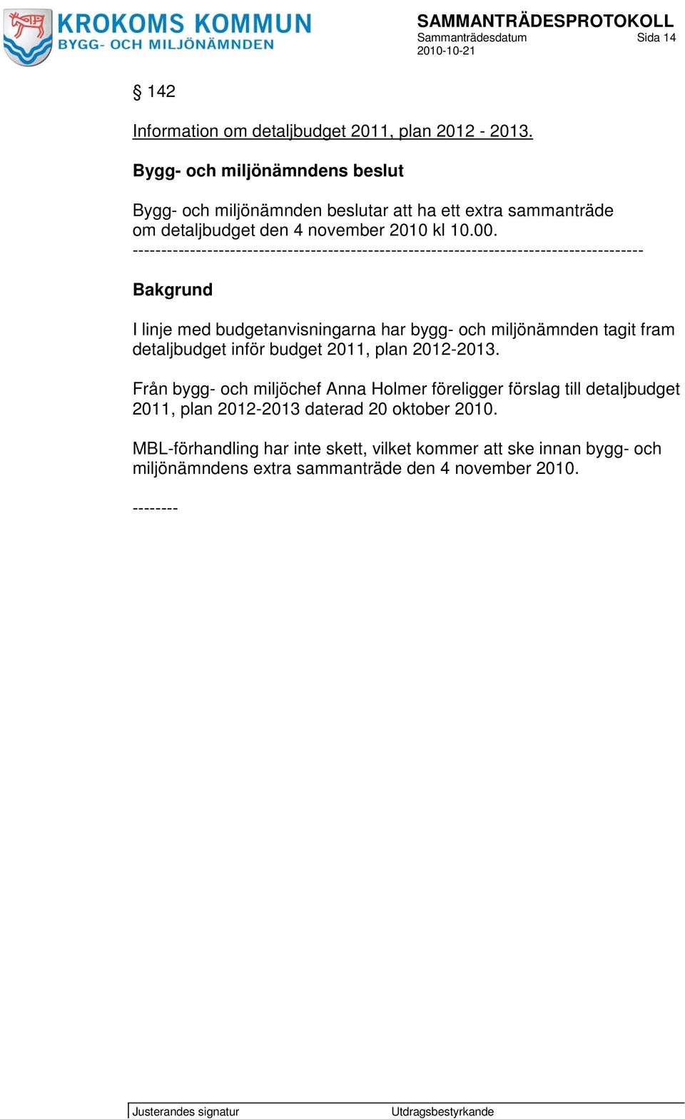 ----------------------------------------------------------------------------------------- Bakgrund I linje med budgetanvisningarna har bygg- och miljönämnden tagit fram