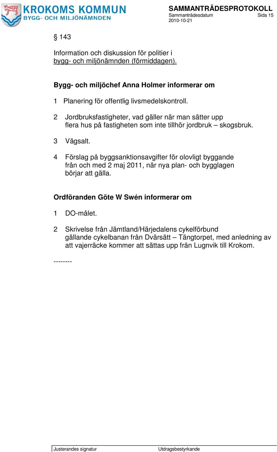 2 Jordbruksfastigheter, vad gäller när man sätter upp flera hus på fastigheten som inte tillhör jordbruk skogsbruk. 3 Vägsalt.