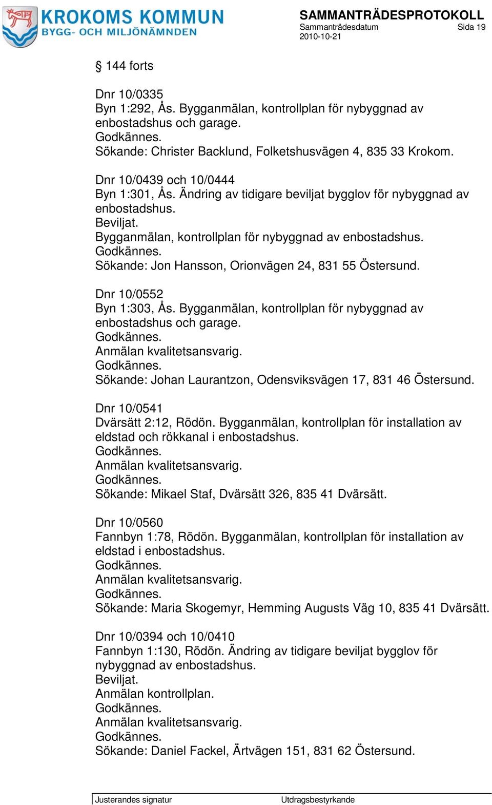 Sökande: Jon Hansson, Orionvägen 24, 831 55 Östersund. Dnr 10/0552 Byn 1:303, Ås. Bygganmälan, kontrollplan för nybyggnad av enbostadshus och garage.