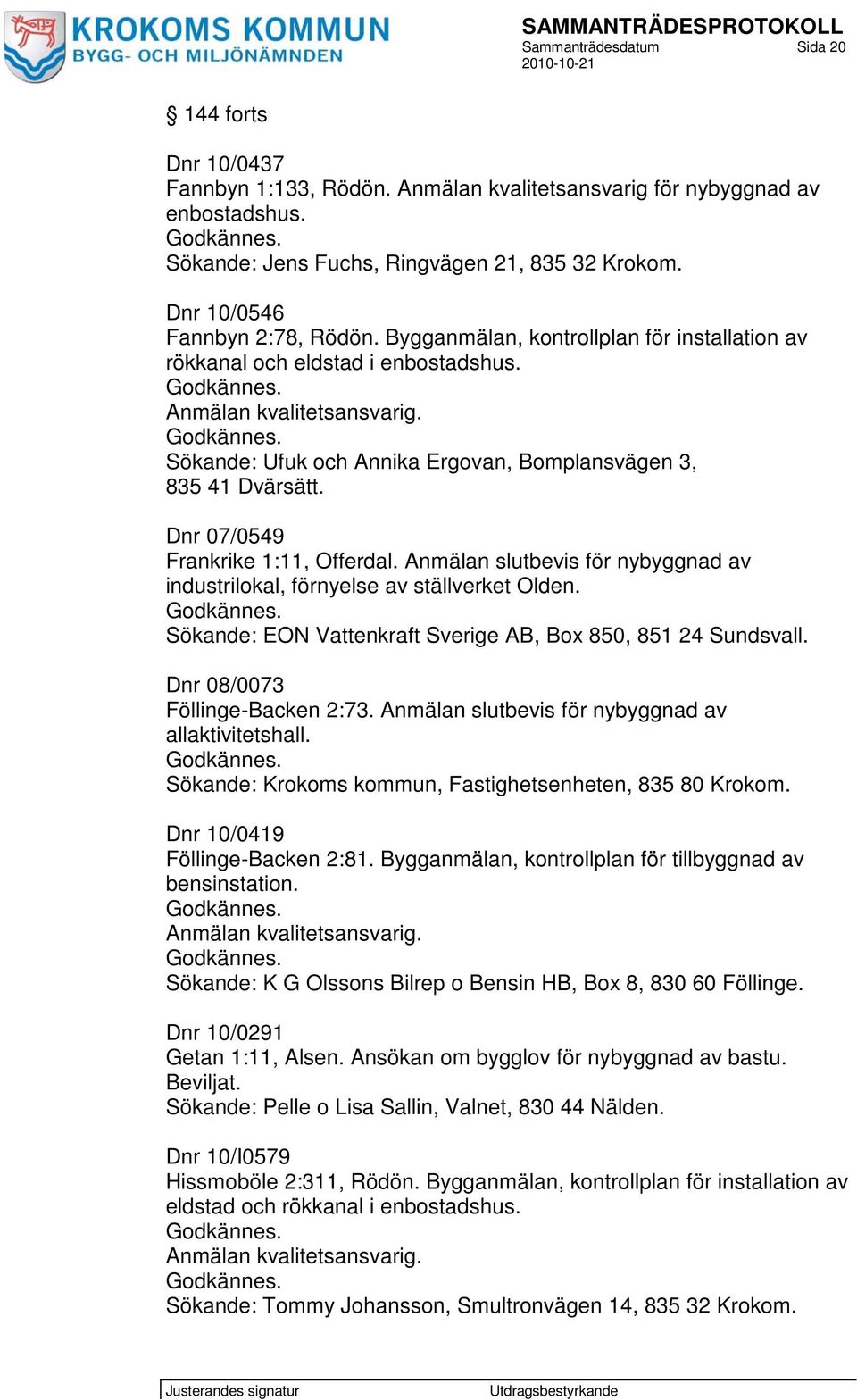 Dnr 07/0549 Frankrike 1:11, Offerdal. Anmälan slutbevis för nybyggnad av industrilokal, förnyelse av ställverket Olden. Sökande: EON Vattenkraft Sverige AB, Box 850, 851 24 Sundsvall.