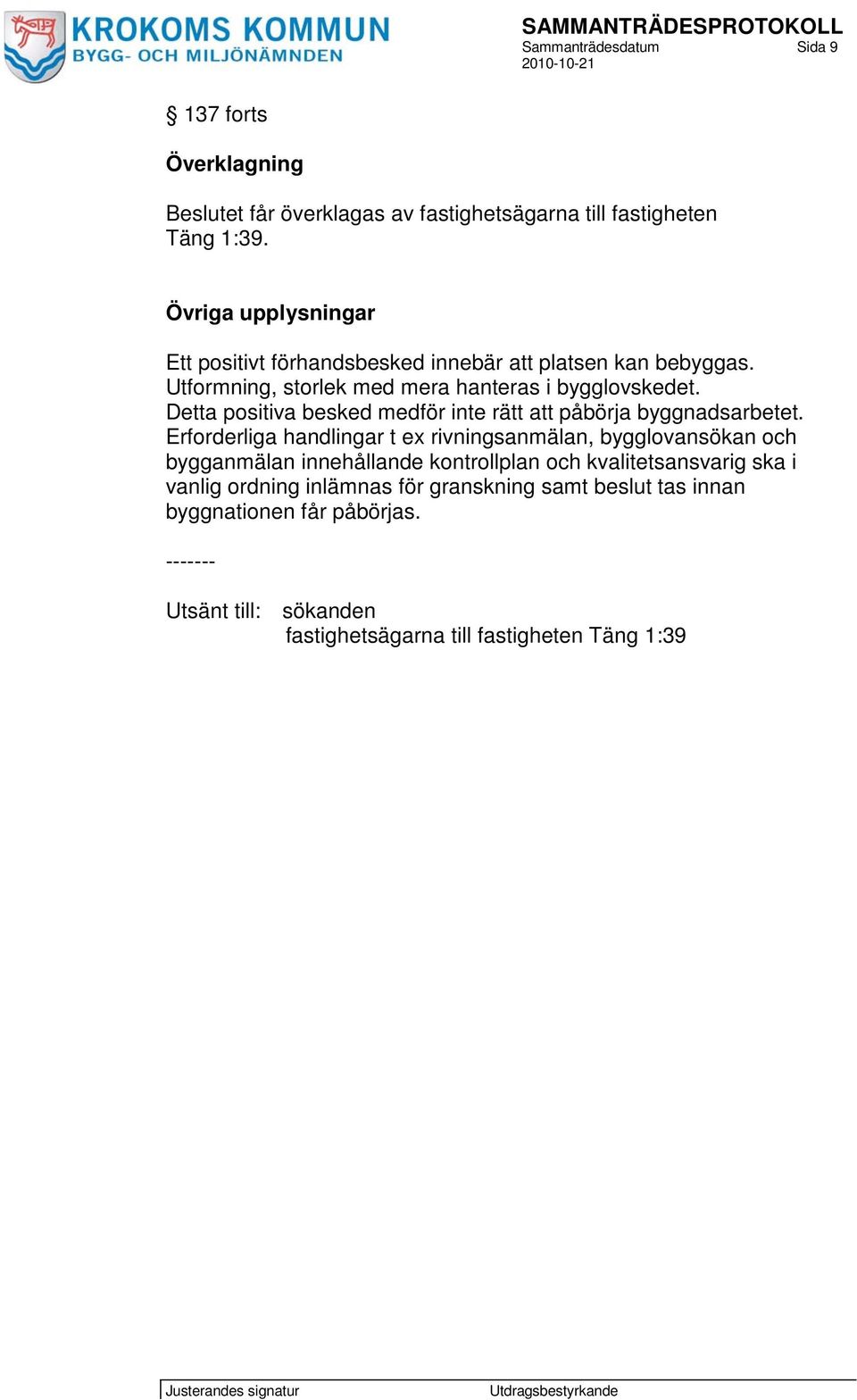 Detta positiva besked medför inte rätt att påbörja byggnadsarbetet.