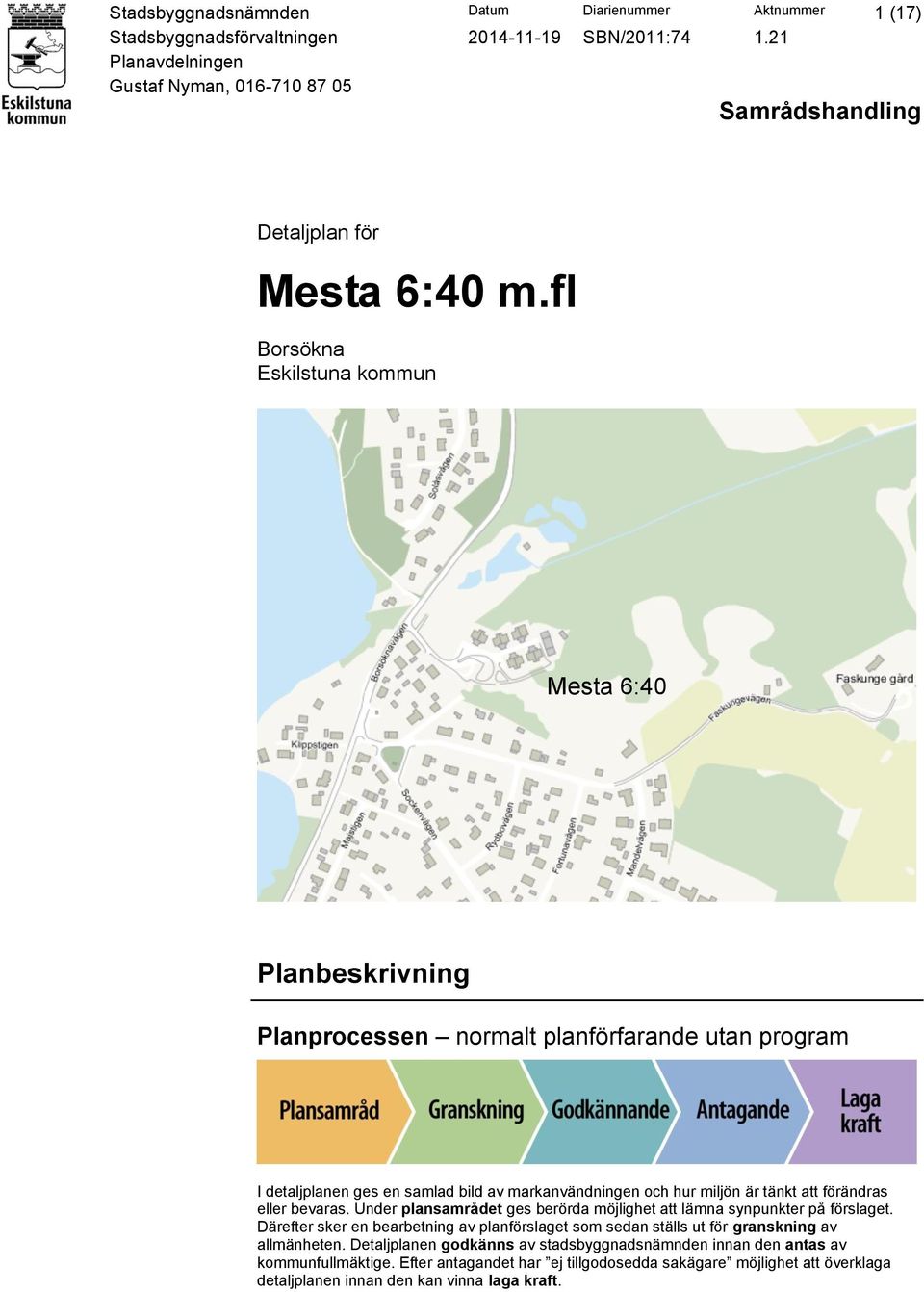 fl Borsökna Eskilstuna kommun Mesta 6:40 Planbeskrivning Planprocessen normalt planförfarande utan program I detaljplanen ges en samlad bild av markanvändningen och hur miljön är tänkt att