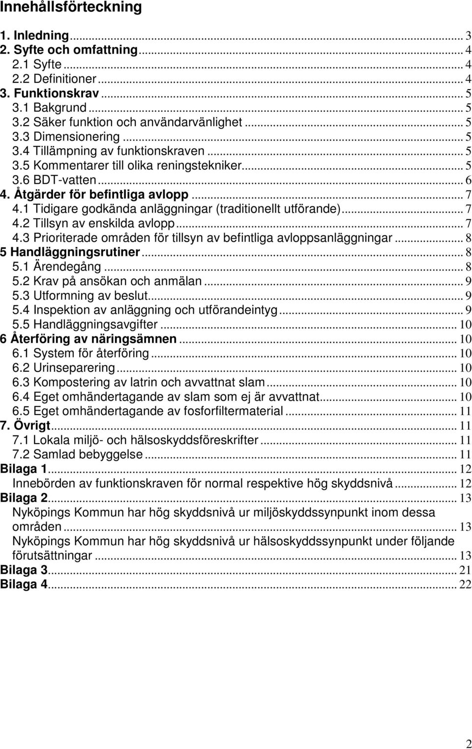 1 Tidigare godkända anläggningar (traditionellt utförande)... 7 4.2 Tillsyn av enskilda avlopp... 7 4.3 Prioriterade områden för tillsyn av befintliga avloppsanläggningar... 8 5 Handläggningsrutiner.