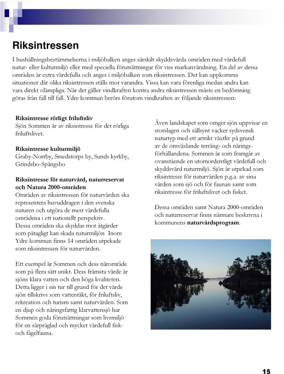 Vissa kan vara förenliga medan andra kan vara direkt olämpliga. När det gäller vindkraften kontra andra riksintressen måste en bedömning göras från fall till fall.