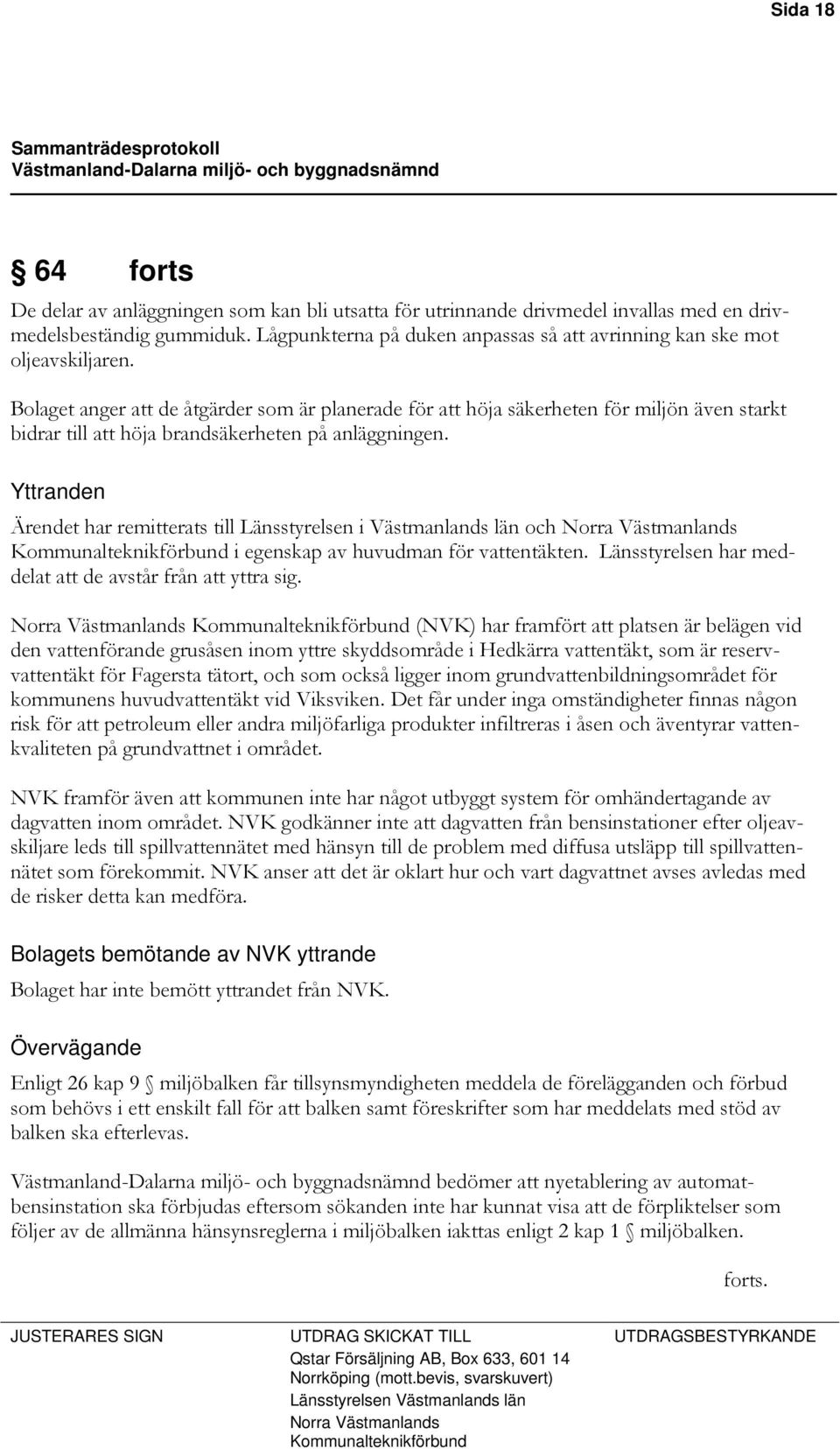 Bolaget anger att de åtgärder som är planerade för att höja säkerheten för miljön även starkt bidrar till att höja brandsäkerheten på anläggningen.