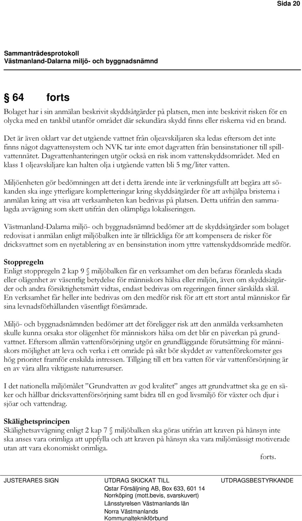 Det är även oklart var det utgående vattnet från oljeavskiljaren ska ledas eftersom det inte finns något dagvattensystem och NVK tar inte emot dagvatten från bensinstationer till spillvattennätet.