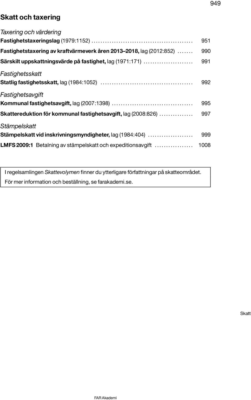 ........................................ 992 Fastighetsavgift Kommunal fastighetsavgift, lag (2007:1398).................................... 995 Skattereduktion för kommunal fastighetsavgift, lag (2008:826).