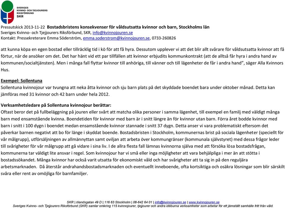 Men i många fall flyttar kvinnor till anhöriga, till vänner och till lägenheter de får i andra hand, säger Alla Kvinnors Hus.