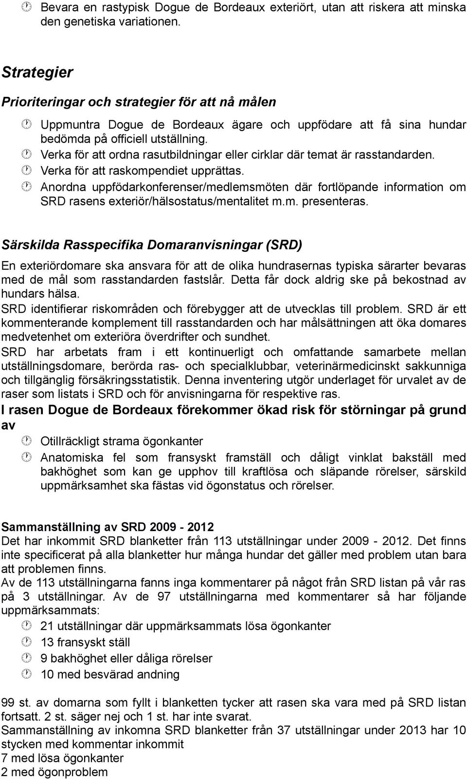 Verka för att ordna rasutbildningar eller cirklar där temat är rasstandarden. Verka för att raskompendiet upprättas.