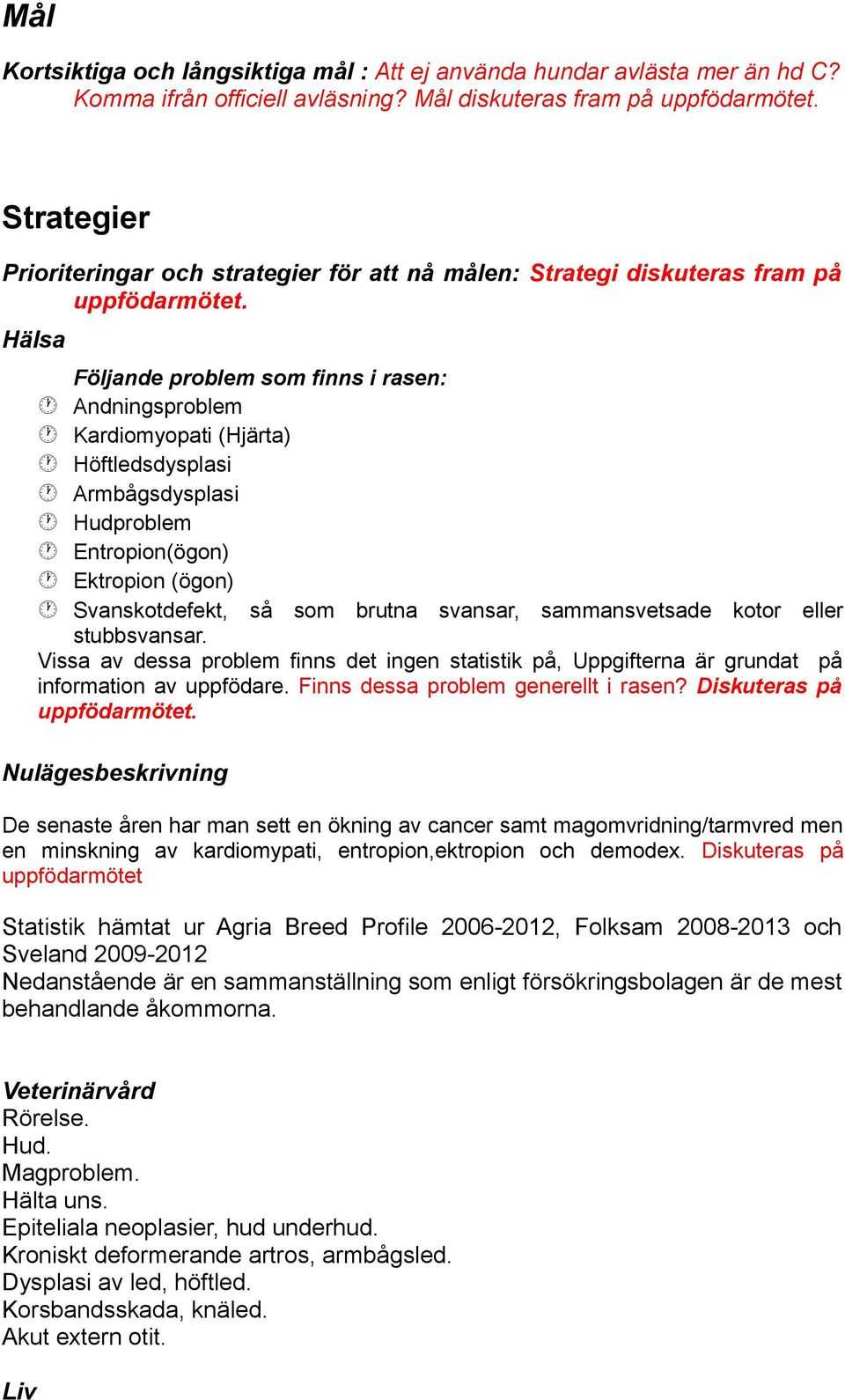 Hälsa Följande problem som finns i rasen: Andningsproblem Kardiomyopati (Hjärta) Höftledsdysplasi Armbågsdysplasi Hudproblem Entropion(ögon) Ektropion (ögon) Svanskotdefekt, så som brutna svansar,