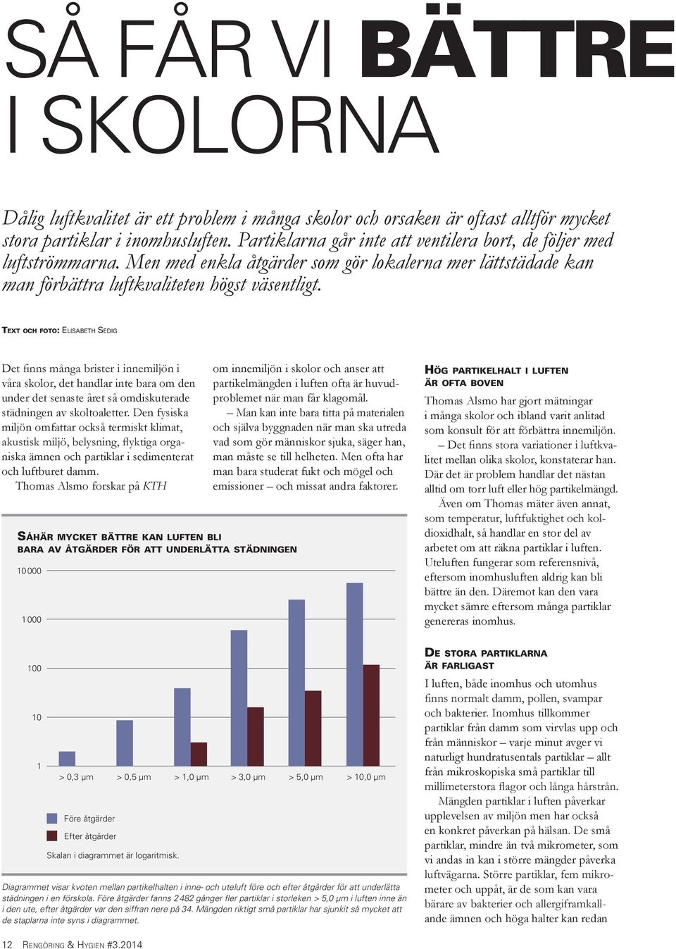 TEXT OCH FOTO: ELISABETH SEDIG våra skolor, det handlar inte bara om den under det senaste året så omdiskuterade städningen av skoltoaletter.