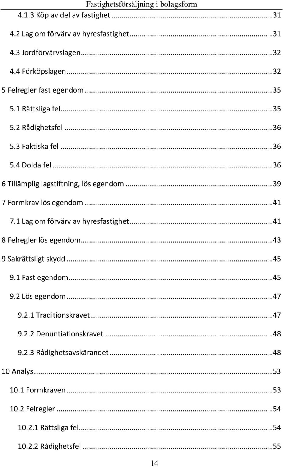 1 Lag om förvärv av hyresfastighet...41 8 Felregler lös egendom...43 9 Sakrättsligt skydd...45 9.1 Fast egendom...45 9.2 Lös egendom...47 9.2.1 Traditionskravet.