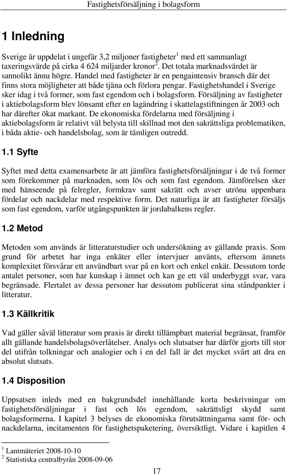 Fastighetshandel i Sverige sker idag i två former, som fast egendom och i bolagsform.