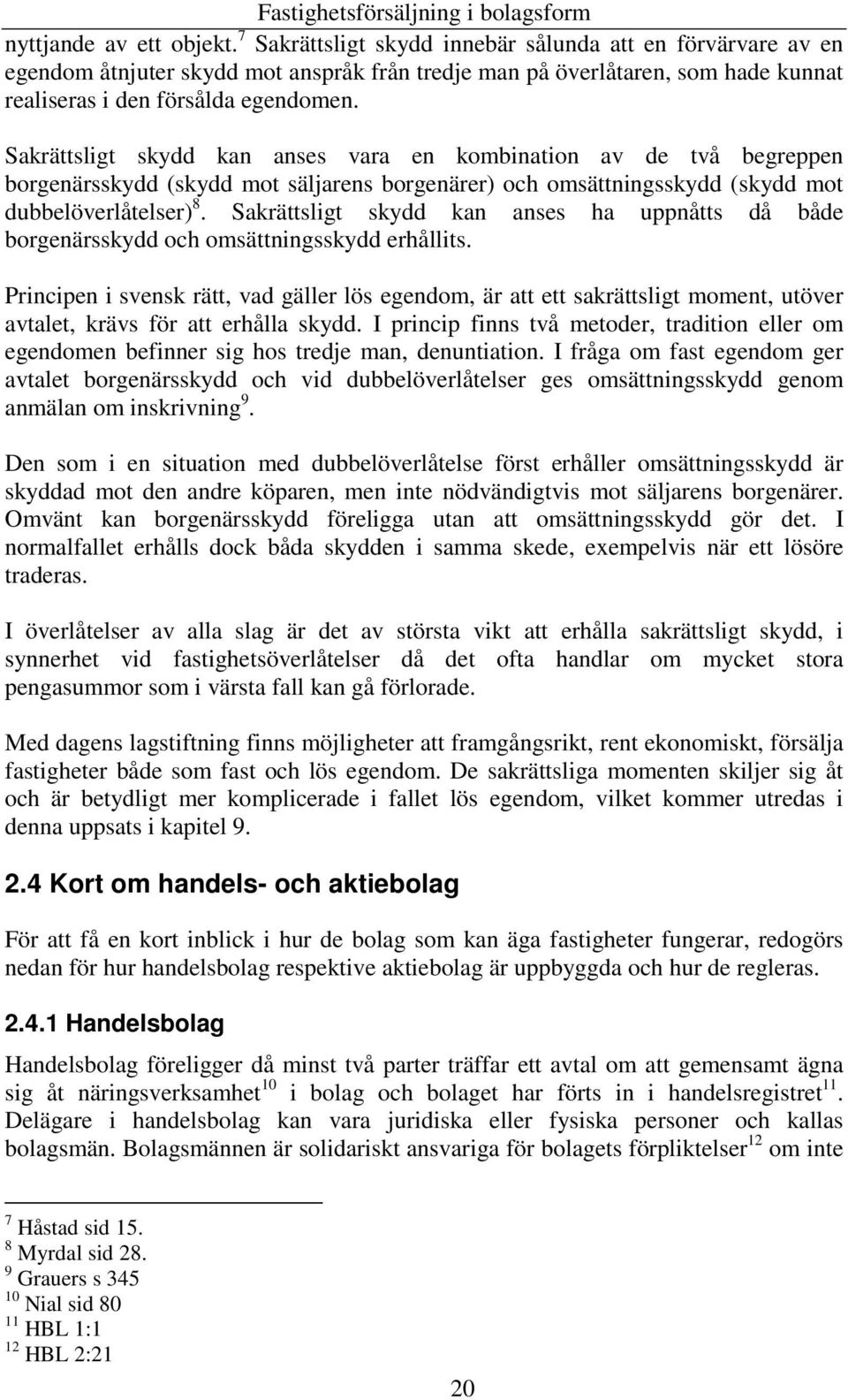 Sakrättsligt skydd kan anses vara en kombination av de två begreppen borgenärsskydd (skydd mot säljarens borgenärer) och omsättningsskydd (skydd mot dubbelöverlåtelser) 8.