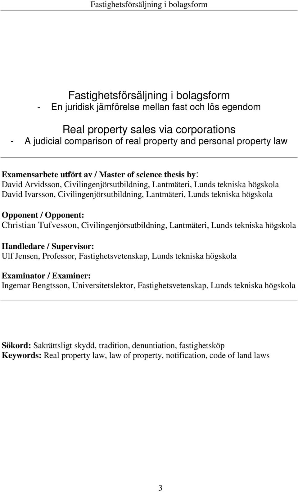 tekniska högskola Opponent / Opponent: Christian Tufvesson, Civilingenjörsutbildning, Lantmäteri, Lunds tekniska högskola Handledare / Supervisor: Ulf Jensen, Professor, Fastighetsvetenskap, Lunds