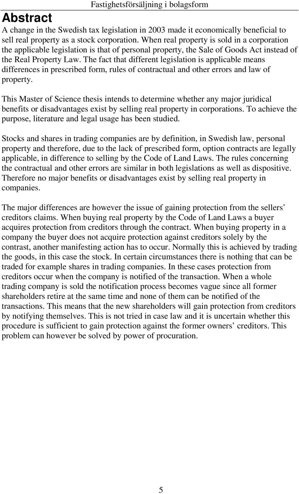 The fact that different legislation is applicable means differences in prescribed form, rules of contractual and other errors and law of property.