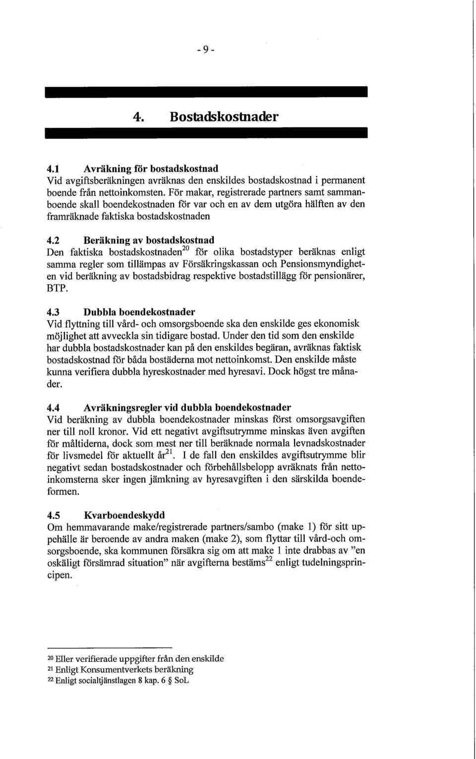 2 Beräkning av bostadskostnad Den faktiska bostadskostnaden 20 för olika bostadstyper beräknas enligt samma regler som tillämpas av Försäkringskassan och Pensionsmyndigheten vid beräkning av