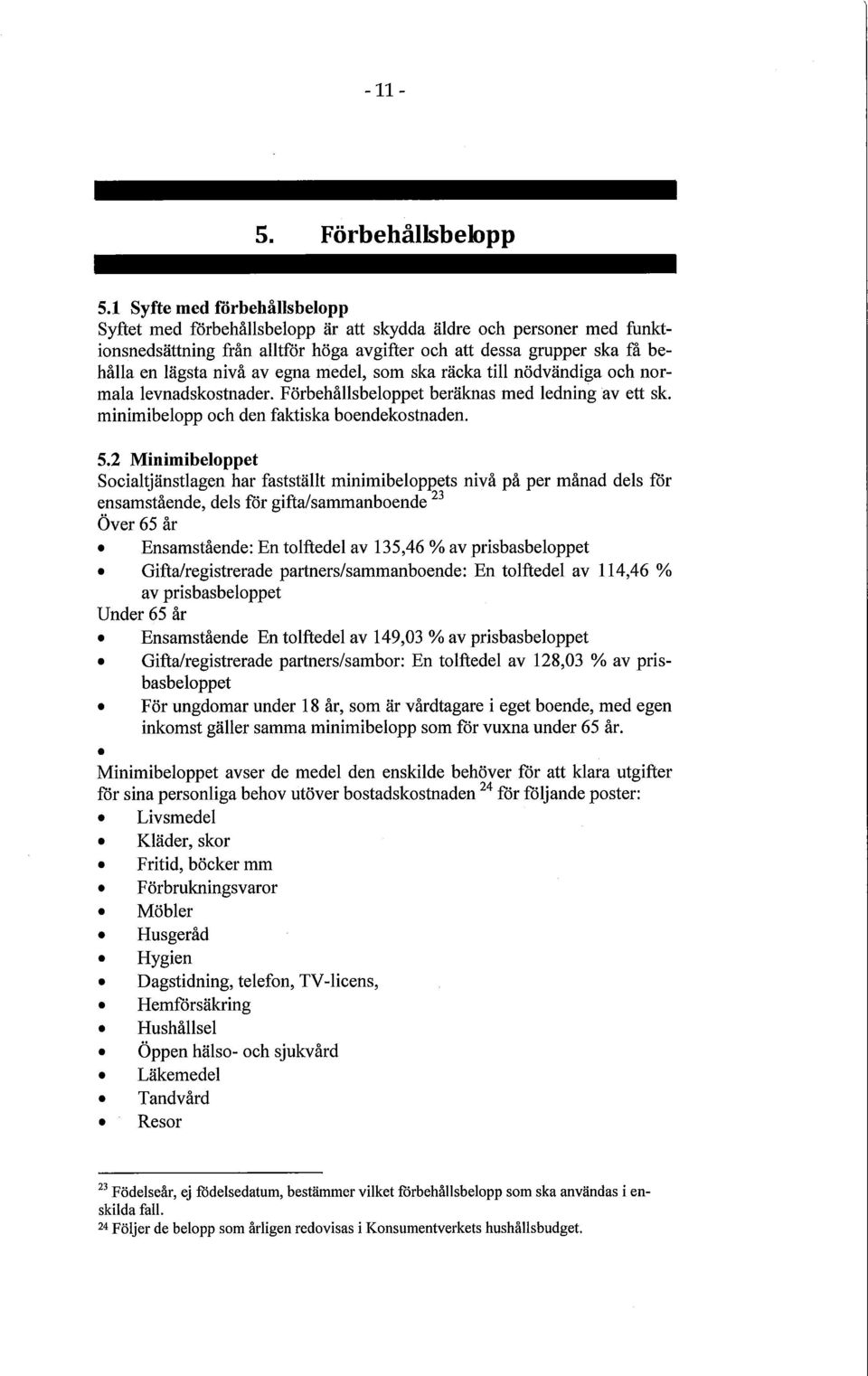 egna medel, som ska räcka till nödvändiga och normala levnadskostnader. Förbehållsbeloppet beräknas med ledning av ett sk. minimibelopp och den faktiska boendekostnaden. 5.