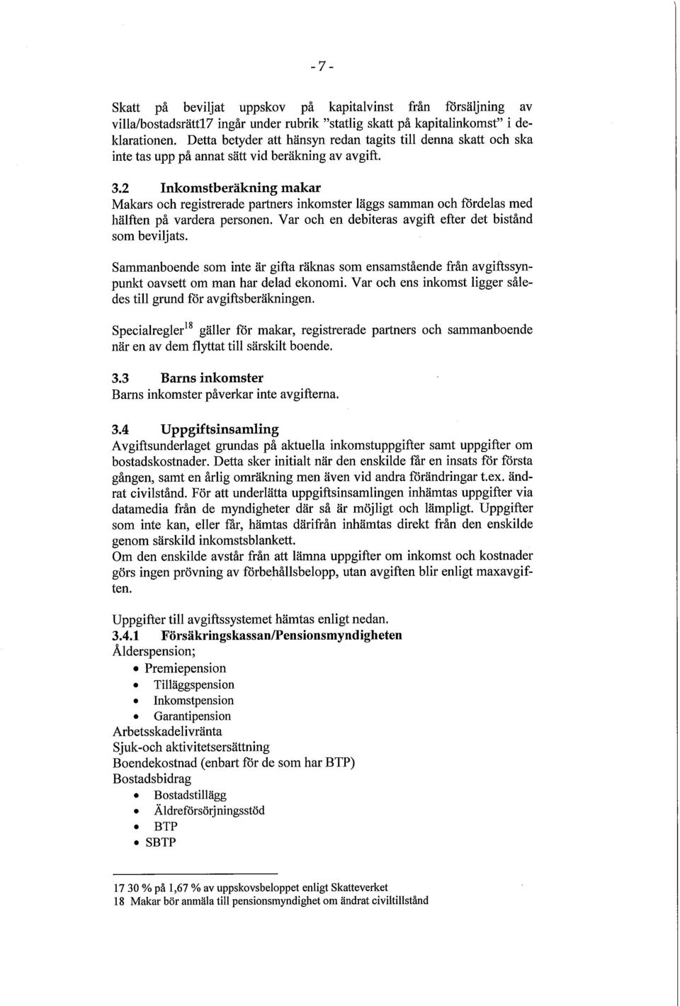 2 Inkomstberäkning makar Makars och registrerade partners inkomster läggs samman och fördelas med hälften på vardera personen. Var och en debiteras avgift efter det bistånd som beviljats.