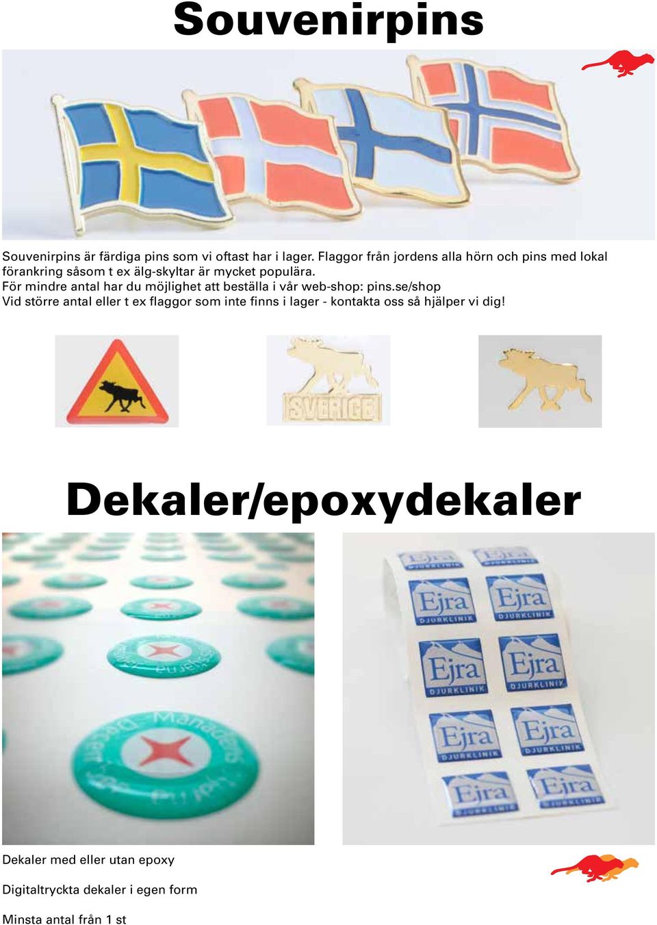 För mindre antal har du möjlighet att beställa i vår web-shop: pins.