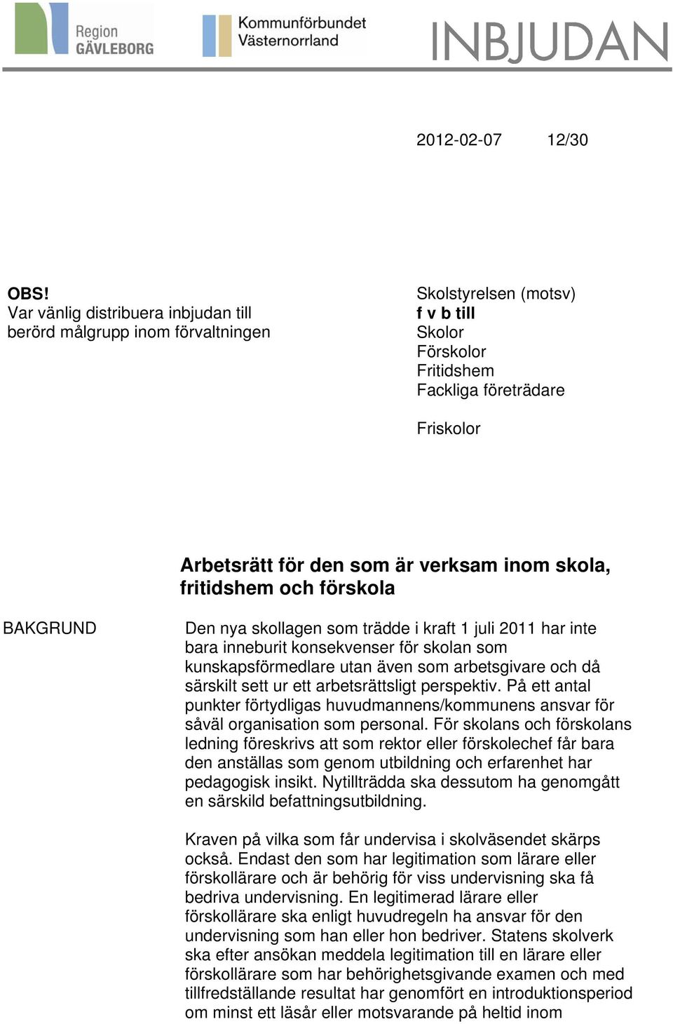 inom skola, fritidshem och förskola BAKGRUND Den nya skollagen som trädde i kraft 1 juli 2011 har inte bara inneburit konsekvenser för skolan som kunskapsförmedlare utan även som arbetsgivare och då