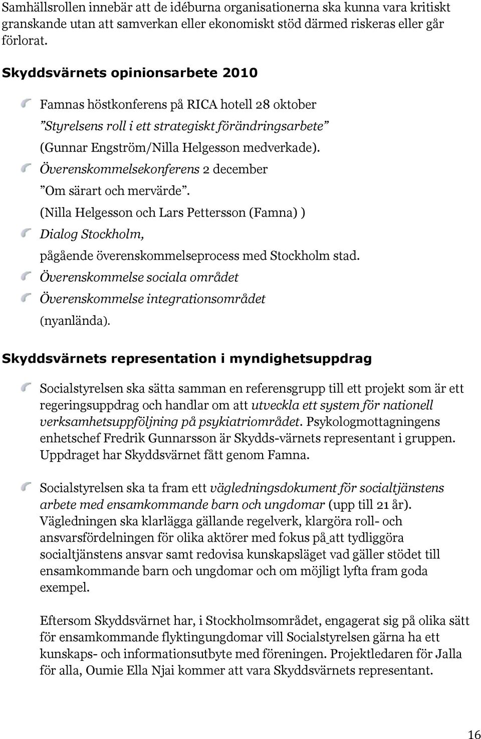 Överenskommelsekonferens 2 december Om särart och mervärde. (Nilla Helgesson och Lars Pettersson (Famna) ) Dialog Stockholm, pågående överenskommelseprocess med Stockholm stad.