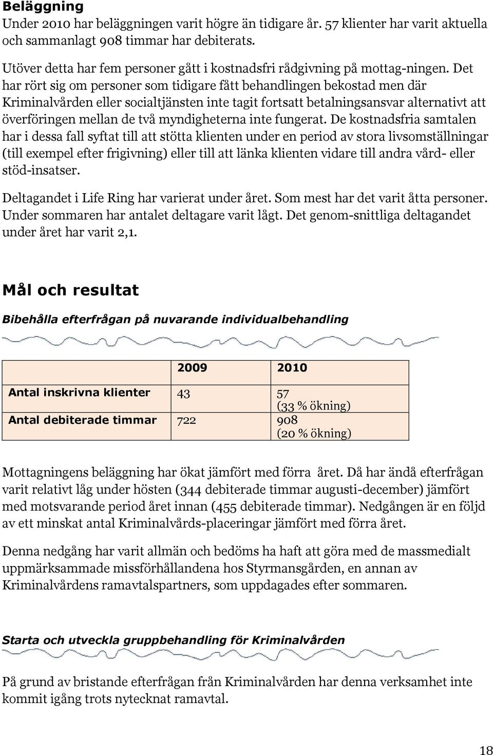 Det har rört sig om personer som tidigare fått behandlingen bekostad men där Kriminalvården eller socialtjänsten inte tagit fortsatt betalningsansvar alternativt att överföringen mellan de två