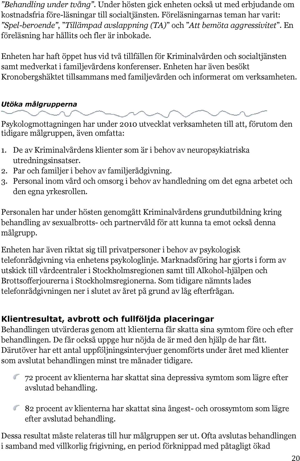 Enheten har haft öppet hus vid två tillfällen för Kriminalvården och socialtjänsten samt medverkat i familjevårdens konferenser.