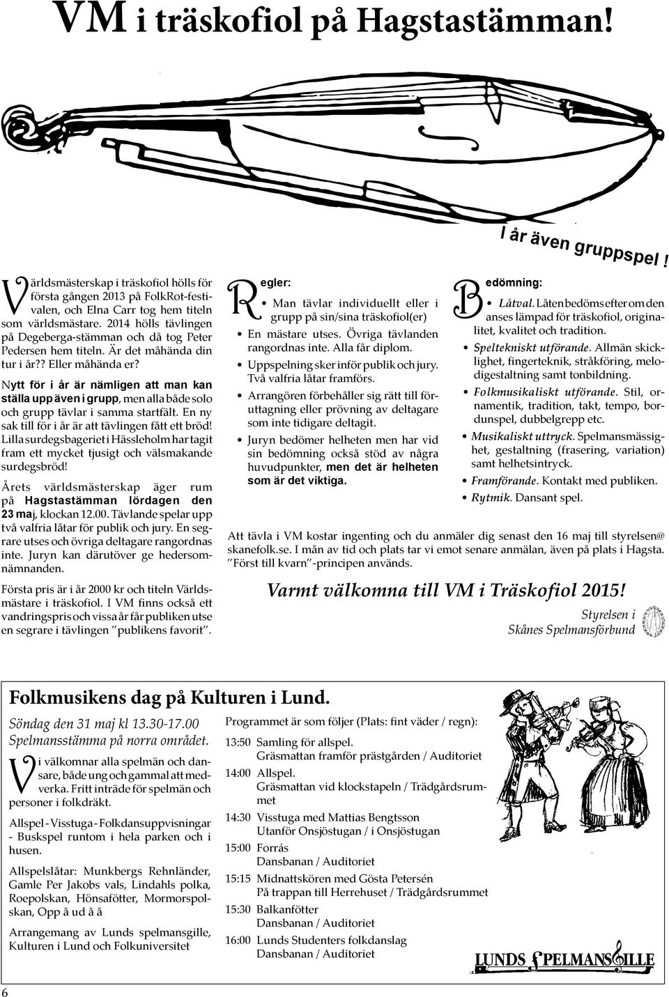 Nytt för i år är nämligen att man kan ställa upp även i grupp, men alla både solo och grupp tävlar i samma startfält. En ny sak till för i år är att tävlingen fått ett bröd!