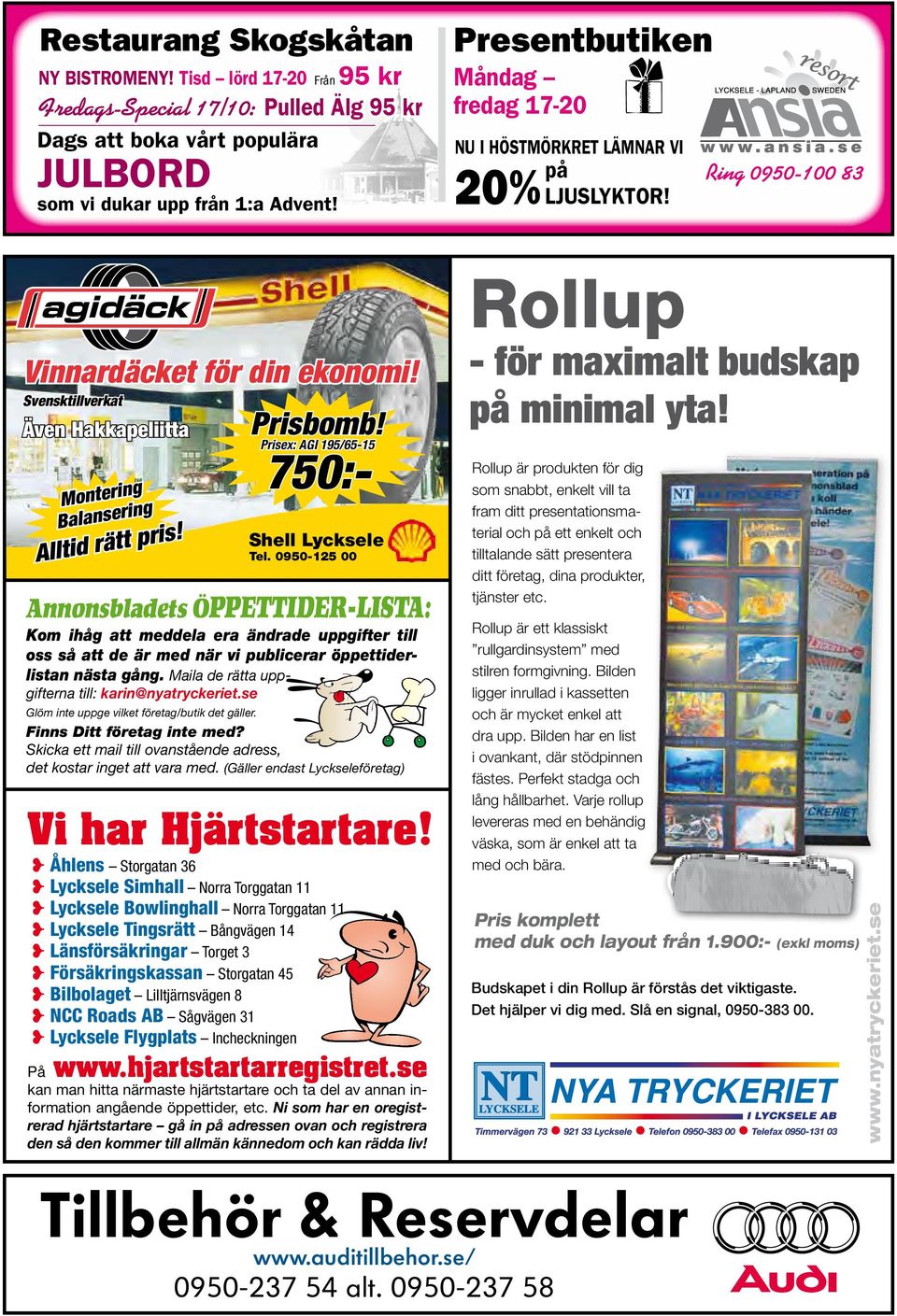Svensktillverkat Även Hakkapeliitta Montering Balansering Alltid rätt pris! Prisbomb! Prisex: AGI 195/65-15 750:- Shell Lycksele Tel.