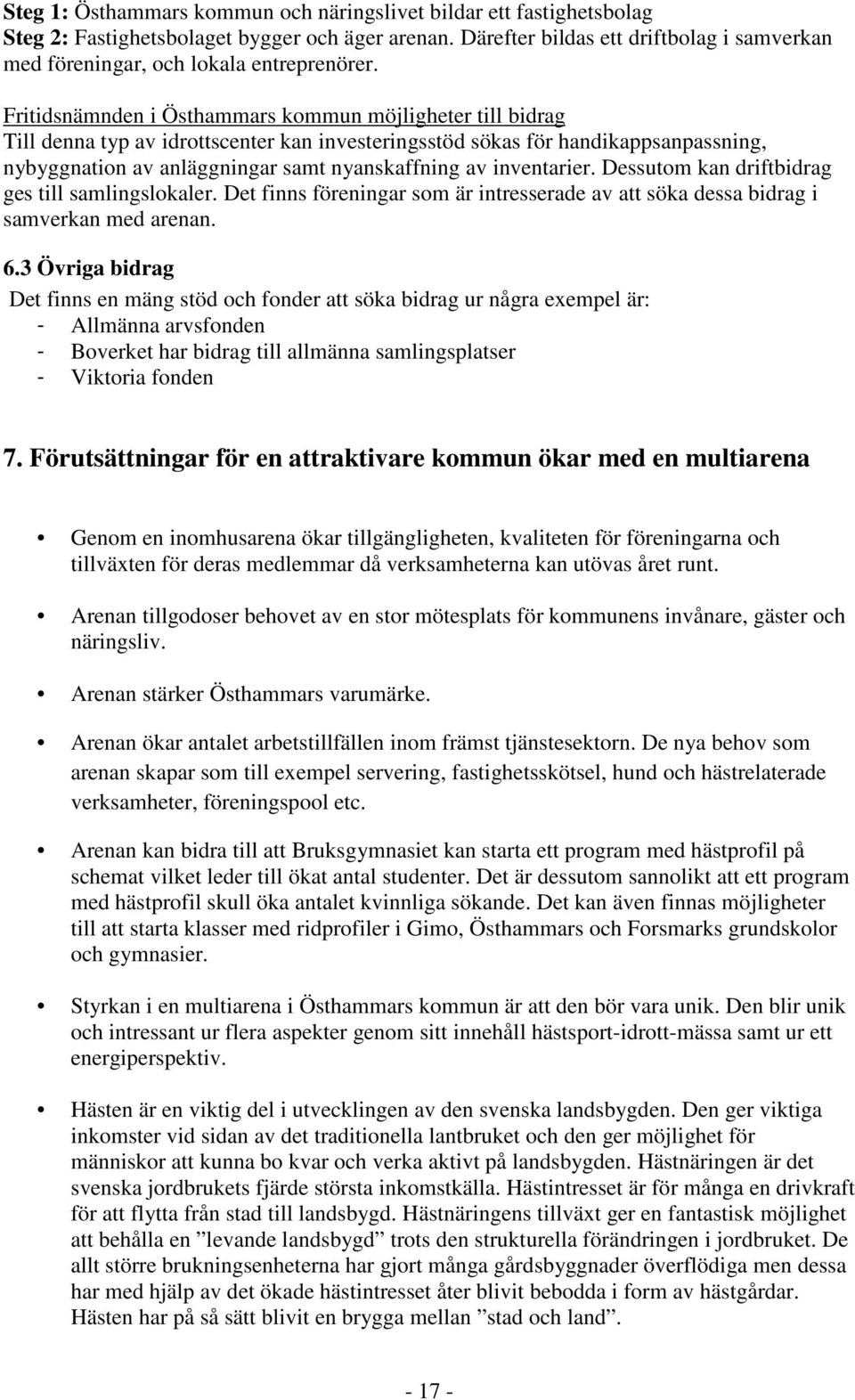 Fritidsnämnden i Östhammars kommun möjligheter till bidrag Till denna typ av idrottscenter kan investeringsstöd sökas för handikappsanpassning, nybyggnation av anläggningar samt nyanskaffning av