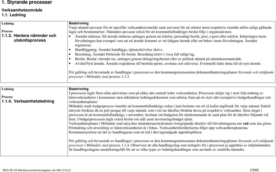 Nämnden ansvarar också för att kommunfullmäktiges beslut följs i organisationen. Ärendet initieras. Ett ärende initieras antingen genom att telefon, personligt besök, post, e-post eller telefon.