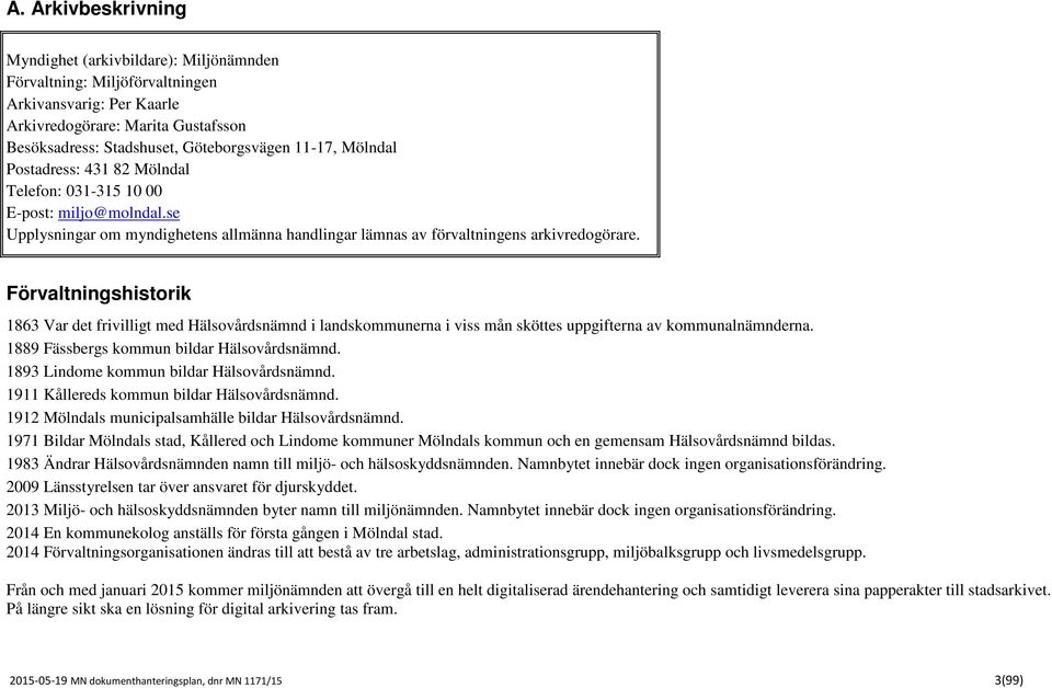 Förvaltningshistorik 1863 Var det frivilligt med Hälsovårdsnämnd i landskommunerna i viss mån sköttes uppgifterna av kommunalnämnderna. 1889 Fässbergs kommun bildar Hälsovårdsnämnd.