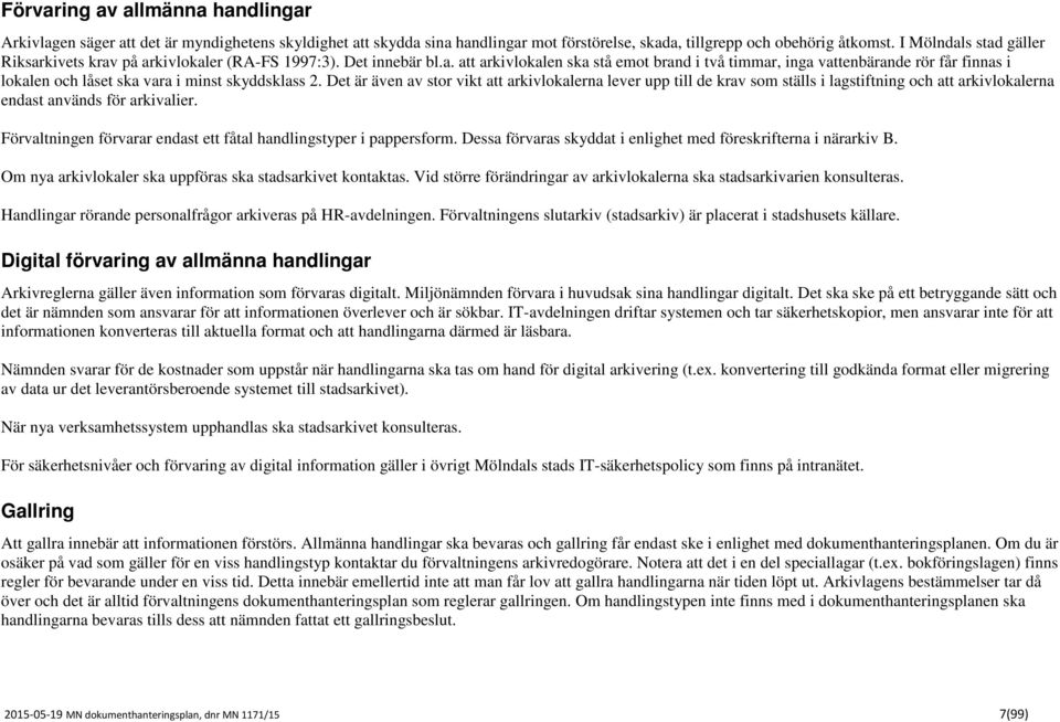 Det är även av stor vikt att arkivlokalerna lever upp till de krav som ställs i lagstiftning och att arkivlokalerna endast används för arkivalier.