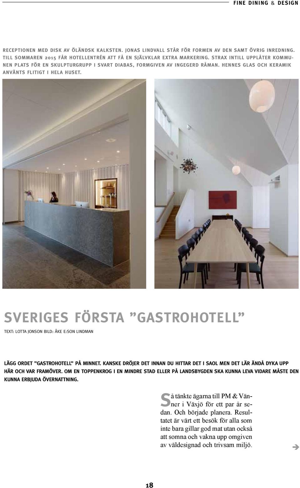 Sveriges första GASTROHOTELL Text: Lotta Jonson Bild: Åke E:son Lindman Lägg ordet gastrohotell på minnet. Kanske dröjer det innan du hittar det i SAOL men det lär ändå dyka upp här och var framöver.