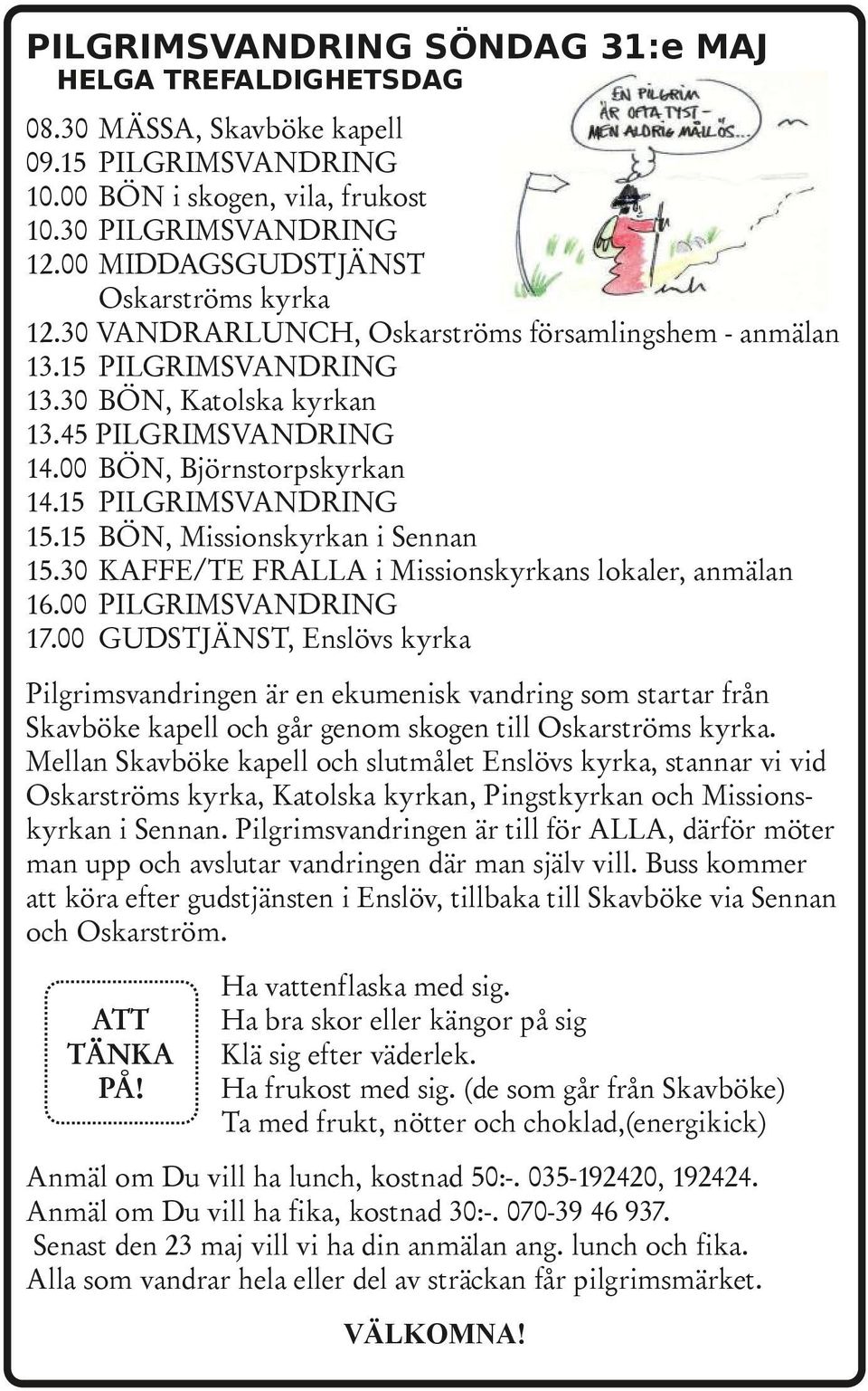 15 PILGRIMSVANDRING 13.30 BÖN, Katolska kyrkan 13.45 PILGRIMSVANDRING 14.00 BÖN, Björnstorpskyrkan 14.15 PILGRIMSVANDRING 15.15 BÖN, Missionskyrkan i Sennan 15.