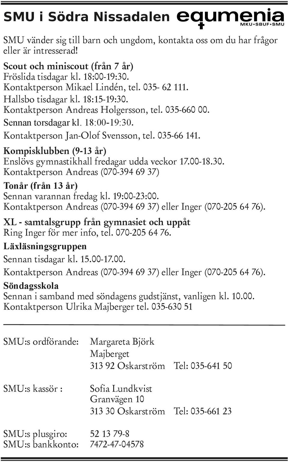 Kontaktperson Jan-Olof Svensson, tel. 035-66 141. Kompisklubben (9-13 år) Enslövs gymnastikhall fredagar udda veckor 17.00-18.30.