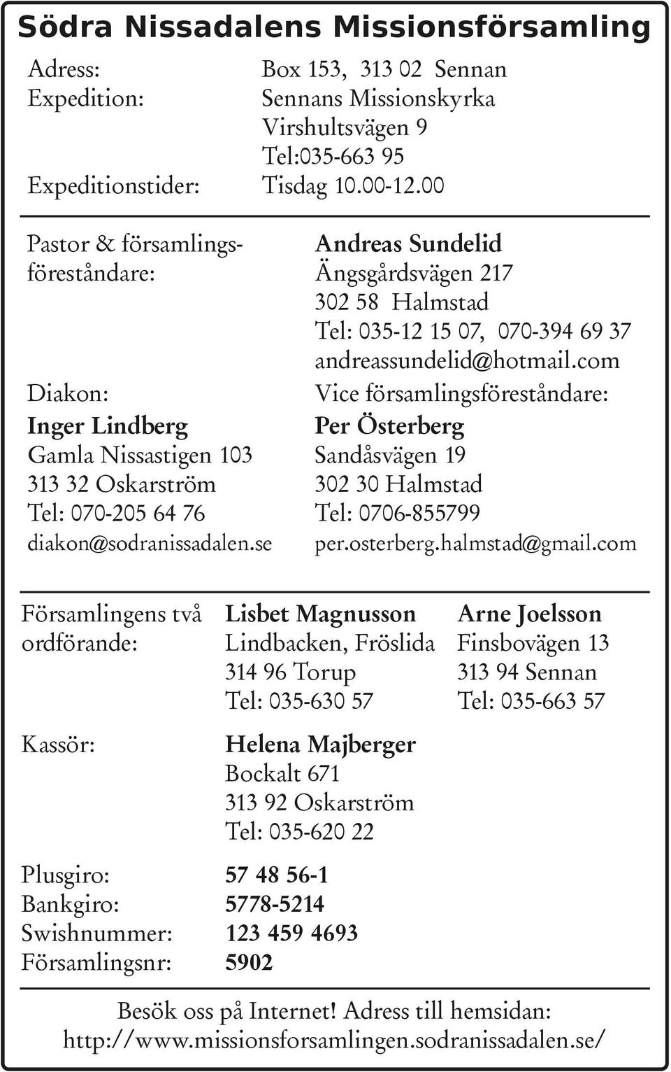 035-12 15 07, 070-394 69 37 andreassundelid@hotmail.com Vice församlingsföreståndare: Per Österberg Sandåsvägen 19 302 30 Halmstad Tel: 0706-855799 diakon@sodranissadalen.se per.osterberg.