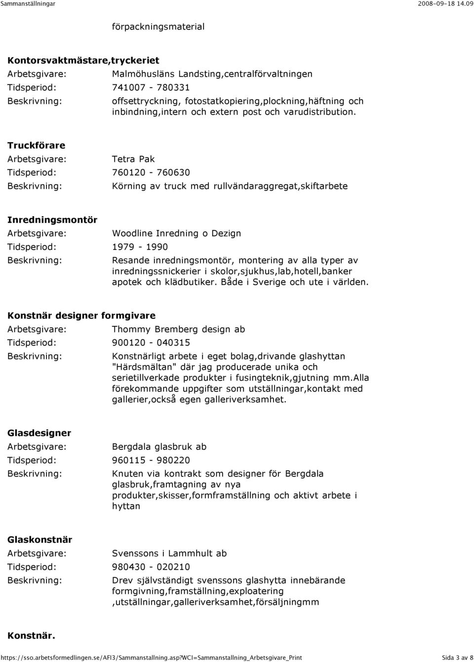 Truckförare Tetra Pak Tidsperiod: 760120-760630 Körning av truck med rullvändaraggregat,skiftarbete Inredningsmontör Tidsperiod: 1979-1990 Woodline Inredning o Dezign Resande inredningsmontör,