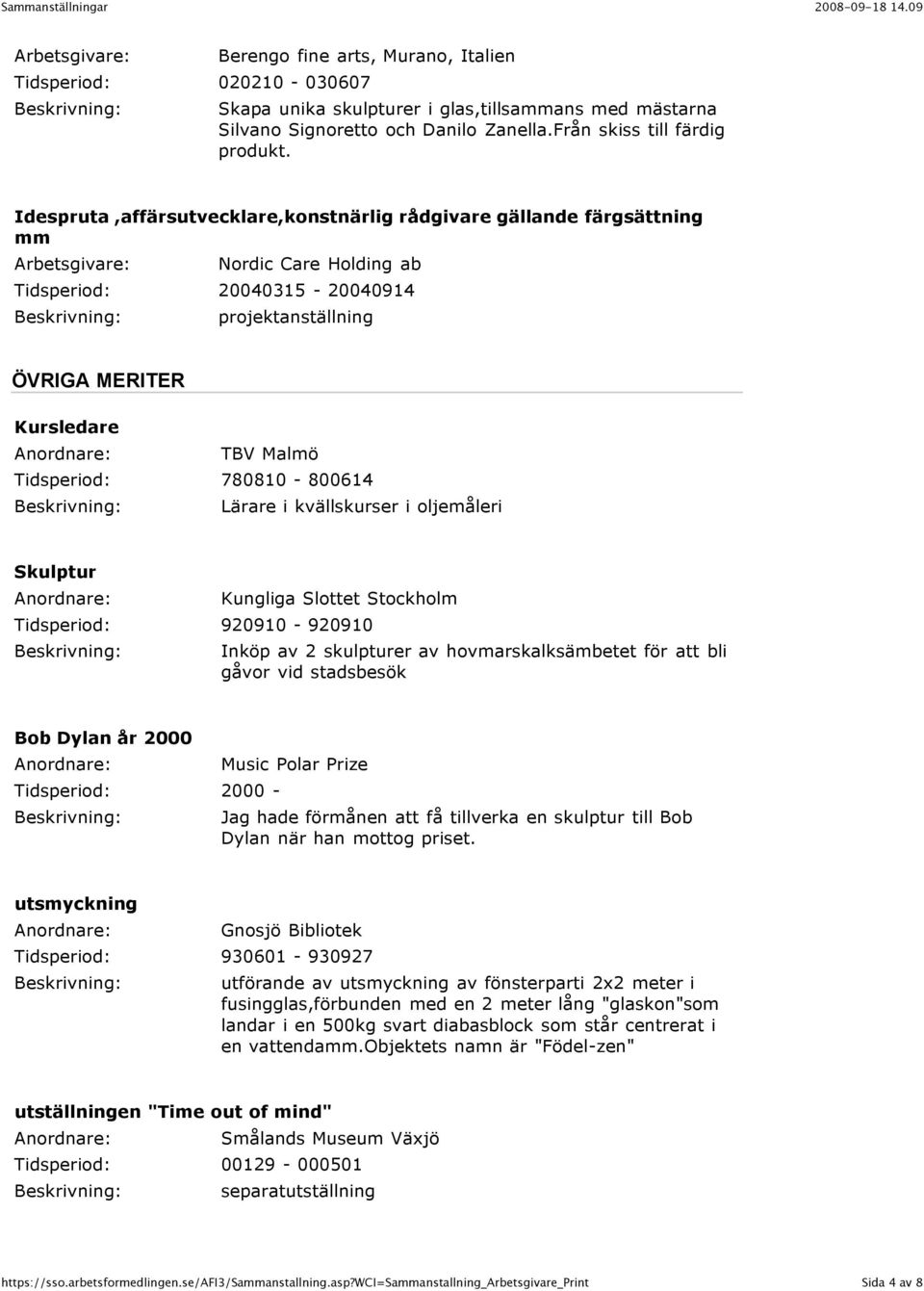 780810-800614 Lärare i kvällskurser i oljemåleri Skulptur Kungliga Slottet Stockholm Tidsperiod: 920910-920910 Inköp av 2 skulpturer av hovmarskalksämbetet för att bli gåvor vid stadsbesök Bob Dylan