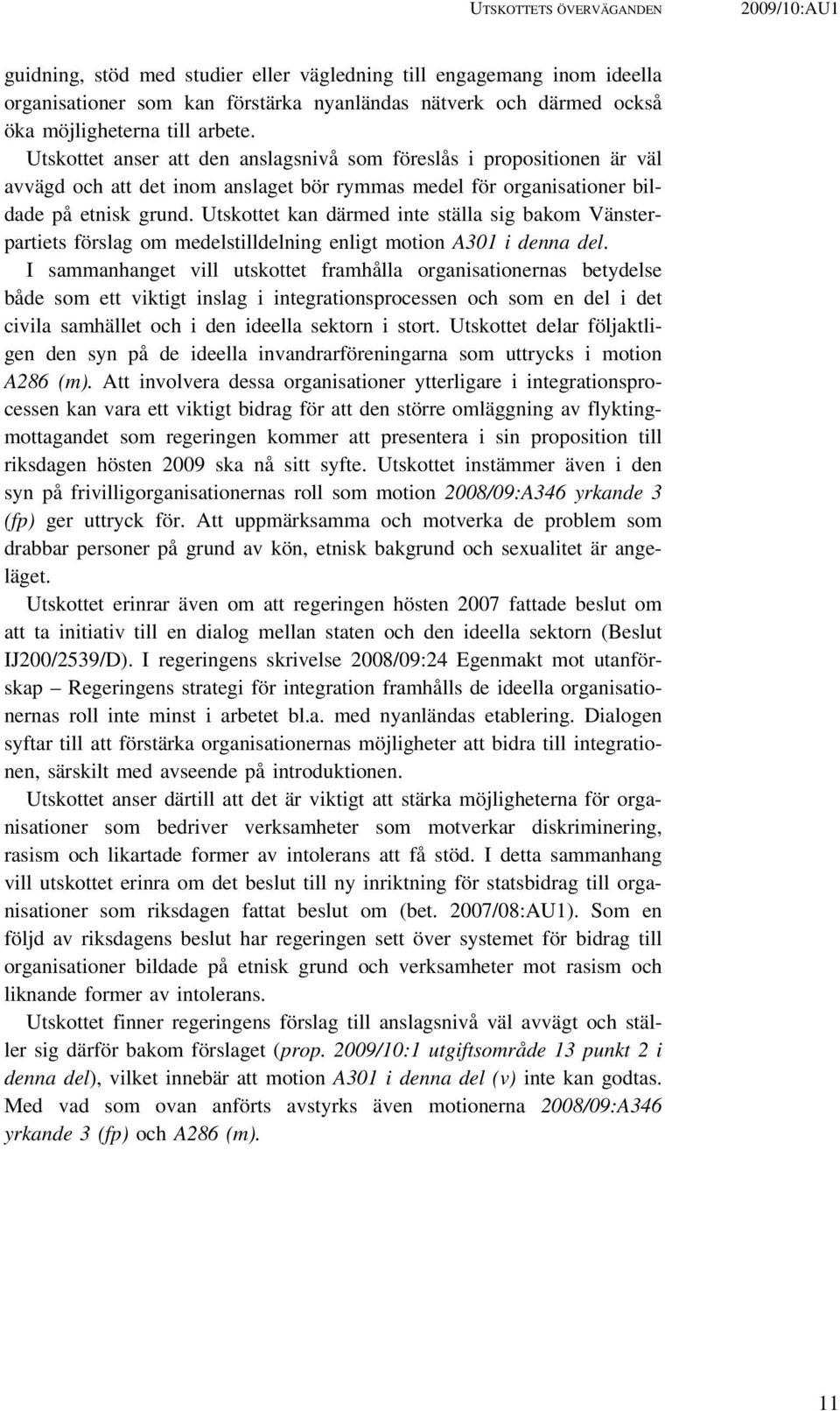 Utskottet kan därmed inte ställa sig bakom Vänsterpartiets förslag om medelstilldelning enligt motion A301 i denna del.