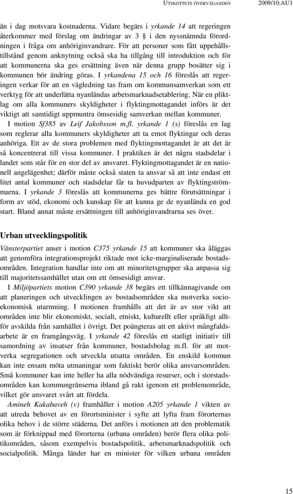 För att personer som fått uppehållstillstånd genom anknytning också ska ha tillgång till introduktion och för att kommunerna ska ges ersättning även när denna grupp bosätter sig i kommunen bör