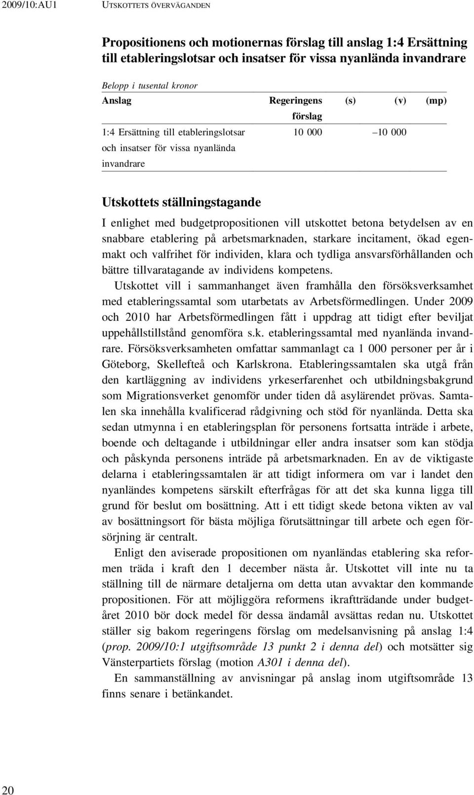 utskottet betona betydelsen av en snabbare etablering på arbetsmarknaden, starkare incitament, ökad egenmakt och valfrihet för individen, klara och tydliga ansvarsförhållanden och bättre