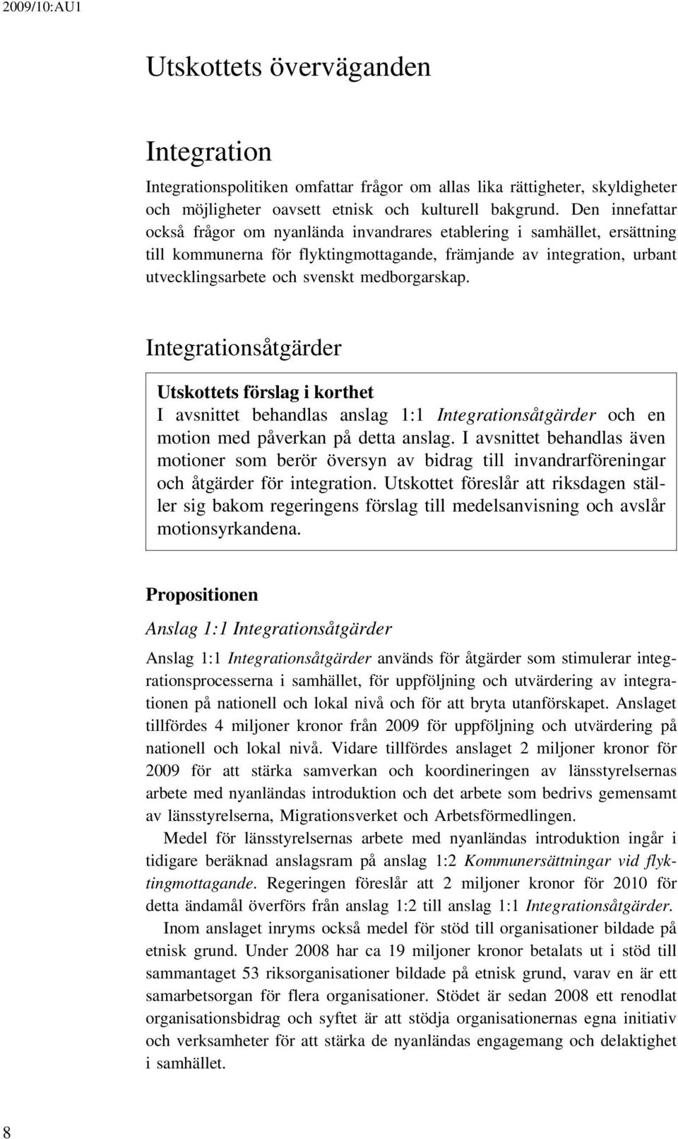 medborgarskap. Integrationsåtgärder Utskottets förslag i korthet I avsnittet behandlas anslag 1:1 Integrationsåtgärder och en motion med påverkan på detta anslag.