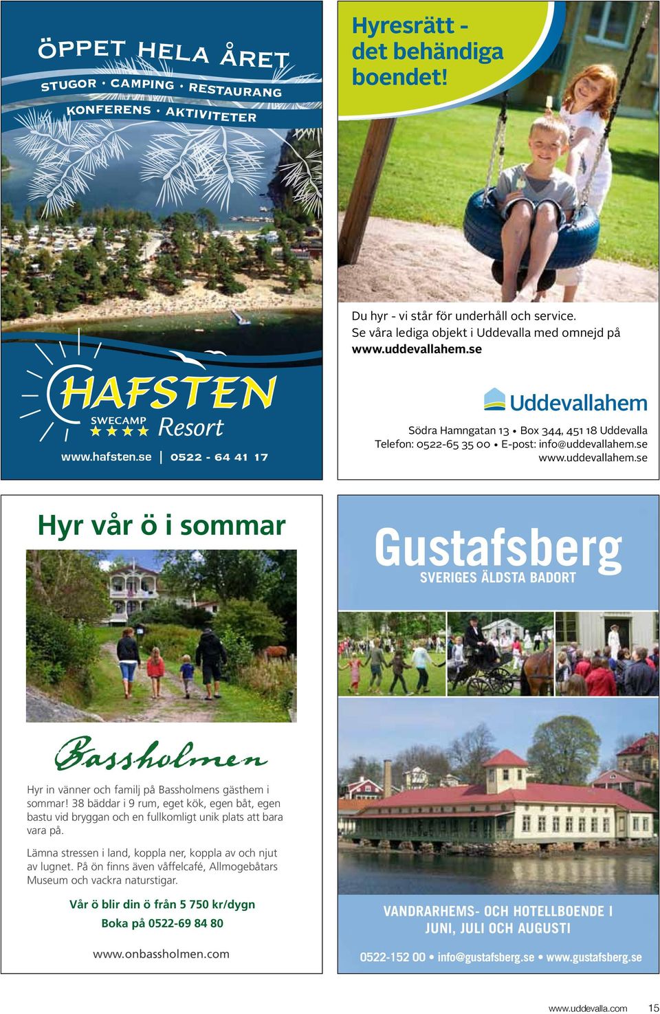 se www.uddevallahem.se Hyr vår ö i sommar Gustafsberg SVERIGES ÄLDSTA BADORT Hyr in vänner och familj på Bassholmens gästhem i sommar!