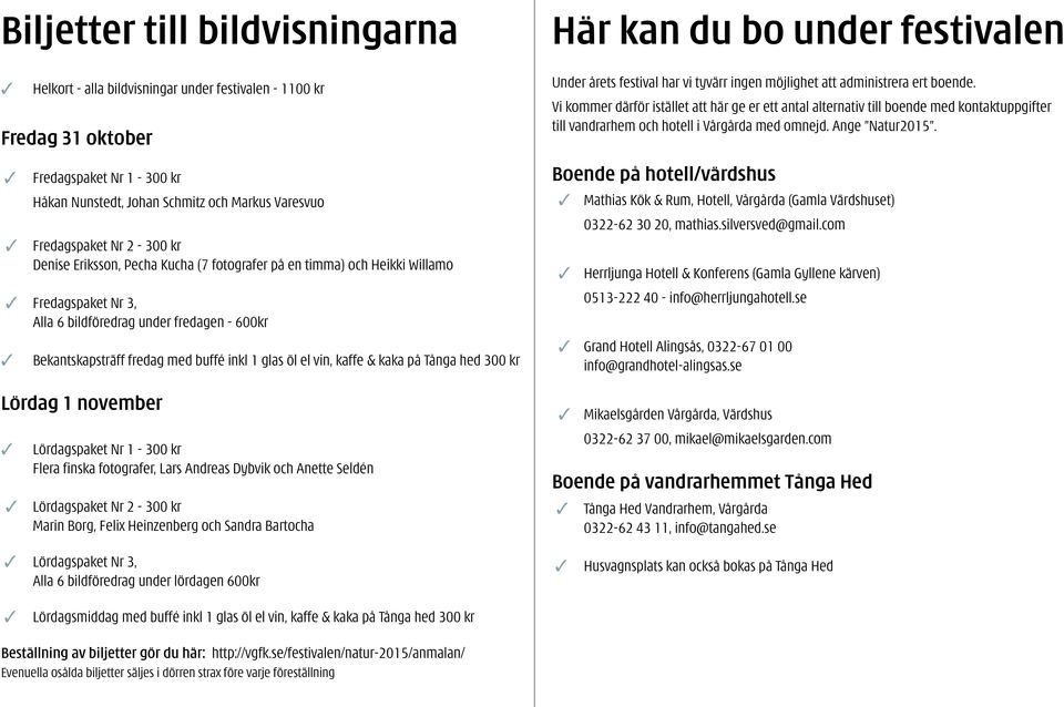 Bekantskapsträff fredag med buffé inkl 1 glas öl el vin, kaffe & kaka på Tånga hed 300 kr Lördag 1 november 3 Lördagspaket Nr 1-300 kr Flera finska fotografer, Lars Andreas Dybvik och Anette Seldén 3