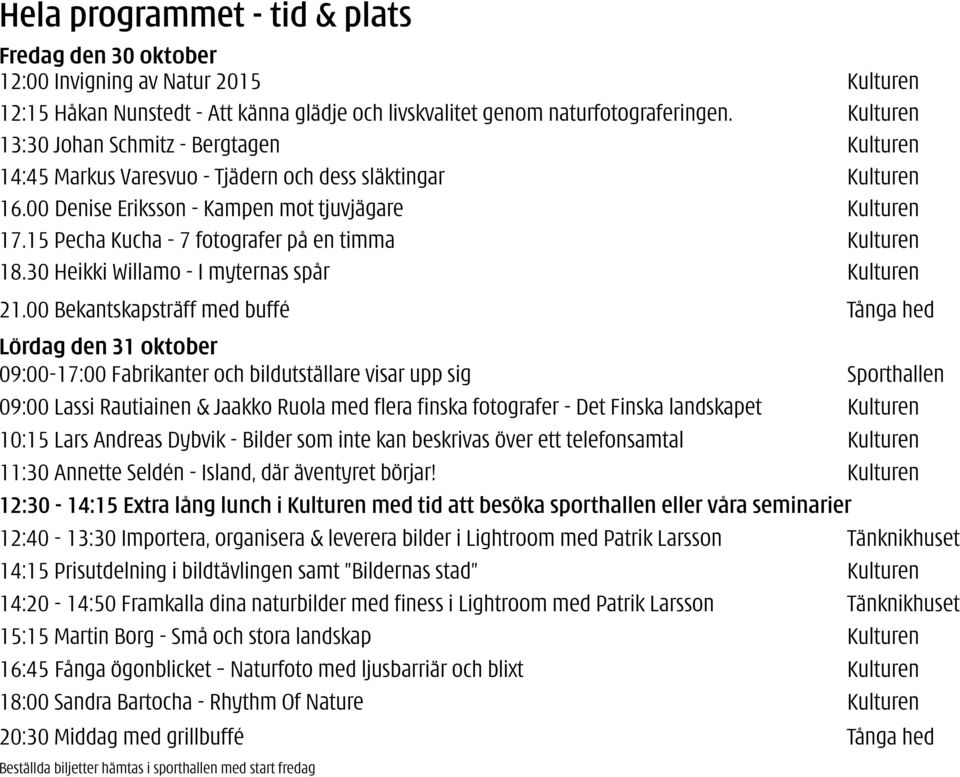 15 Pecha Kucha - 7 fotografer på en timma Kulturen 18.30 Heikki Willamo - I myternas spår Kulturen 21.