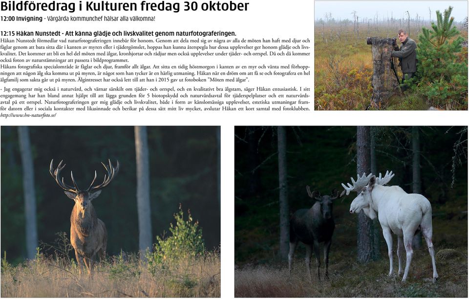 Genom att dela med sig av några av alla de möten han haft med djur och fåglar genom att bara sitta där i kanten av myren eller i tjädergömslet, hoppas han kunna återspegla hur dessa upplevelser ger